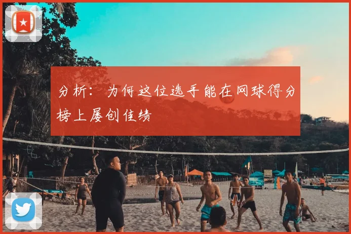 分析：为何这位选手能在网球得分榜上屡创佳绩