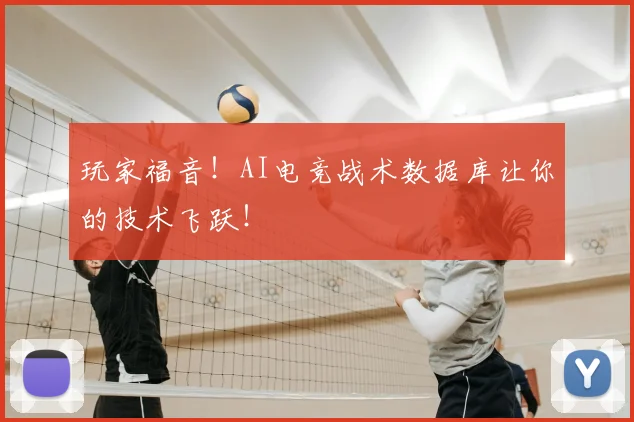 玩家福音！AI电竞战术数据库让你的技术飞跃！