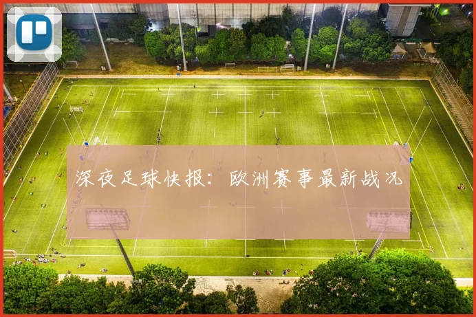 深夜足球快报:欧洲赛事最新战况