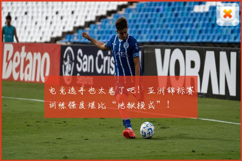 电竞选手也太卷了吧！亚洲锦标赛训练强度堪比“地狱模式”！