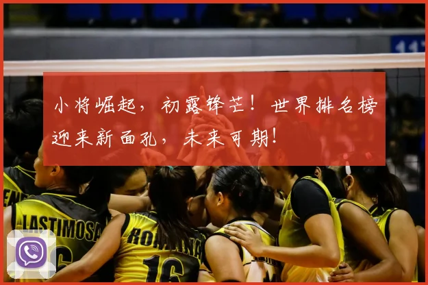 小将崛起，初露锋芒！世界排名榜迎来新面孔，未来可期！