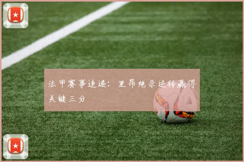 法甲赛事速递：里昂绝杀逆转赢得关键三分