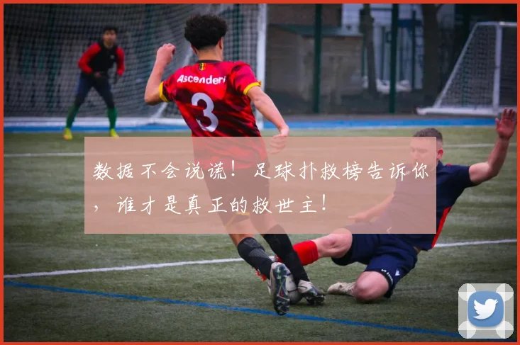 数据不会说谎！足球扑救榜告诉你，谁才是真正的救世主！