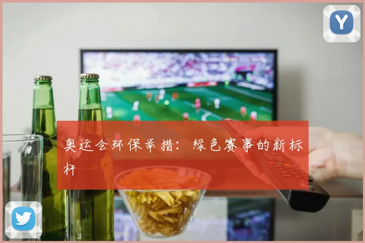 奥运会环保举措：绿色赛事的新标杆