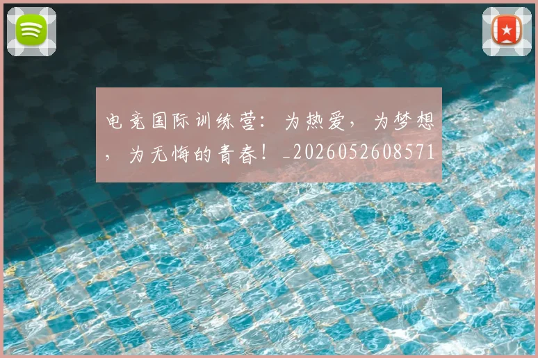 电竞国际训练营：为热爱，为梦想，为无悔的青春！_20260526085712