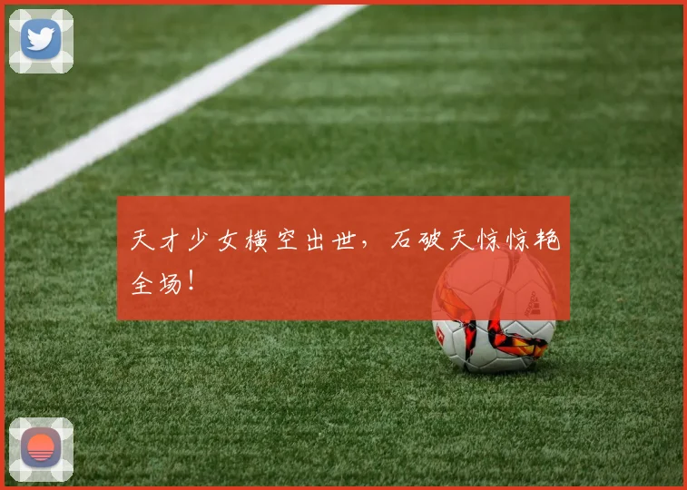 天才少女横空出世，石破天惊惊艳全场！