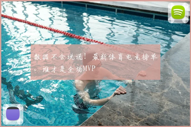 数据不会说谎！最新体育电竞榜单，谁才是全场MVP