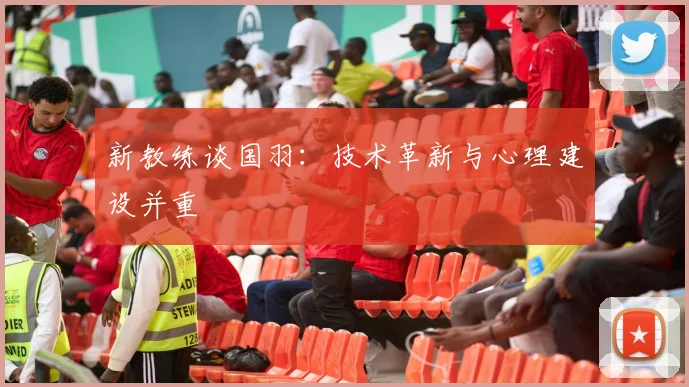 新教练谈国羽：技术革新与心理建设并重