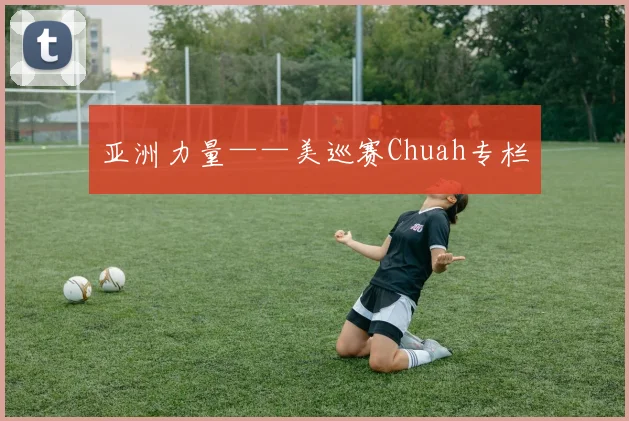亚洲力量——美巡赛Chuah专栏