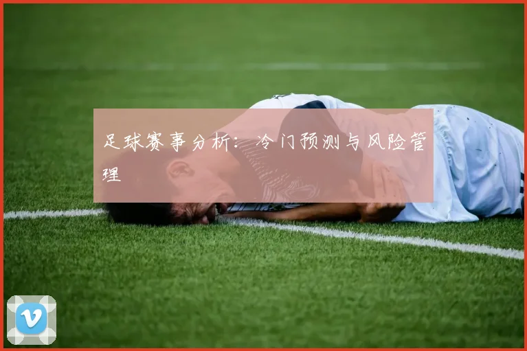 足球赛事分析：冷门预测与风险管理