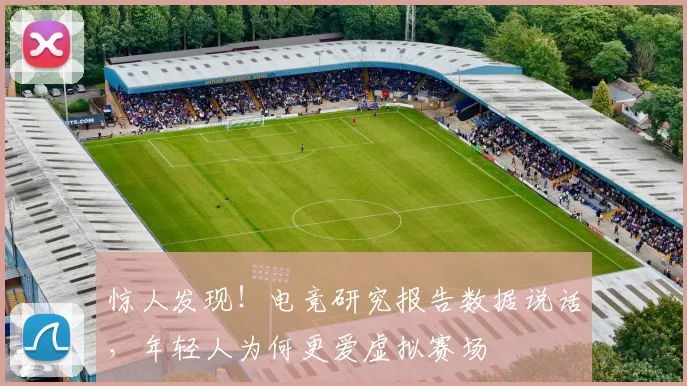 惊人发现！电竞研究报告数据说话，年轻人为何更爱虚拟赛场