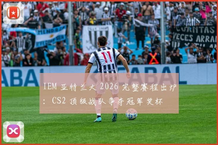 IEM 亚特兰大 2026 完整赛程出炉：CS2 顶级战队争夺冠军奖杯