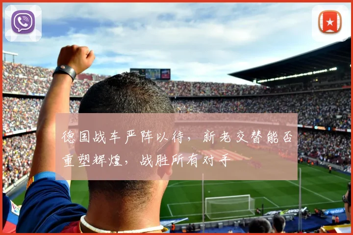 德国战车严阵以待，新老交替能否重塑辉煌，战胜所有对手