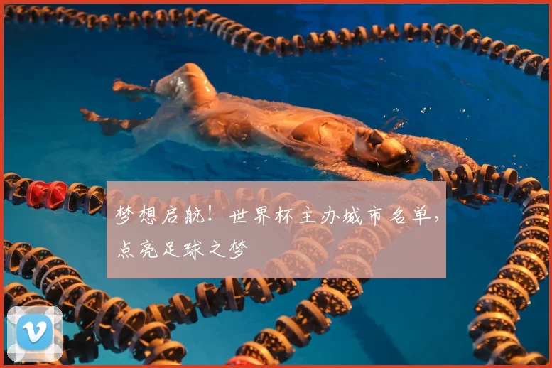 梦想启航！世界杯主办城市名单，点亮足球之梦