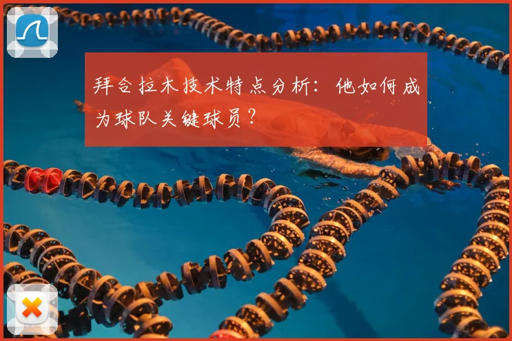 拜合拉木技术特点分析:他如何成为球队关键球员?