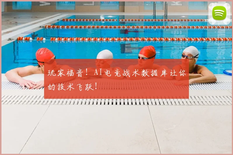玩家福音！AI电竞战术数据库让你的技术飞跃！